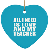 All I Need Is Love And My Teacher - Heart Ornament