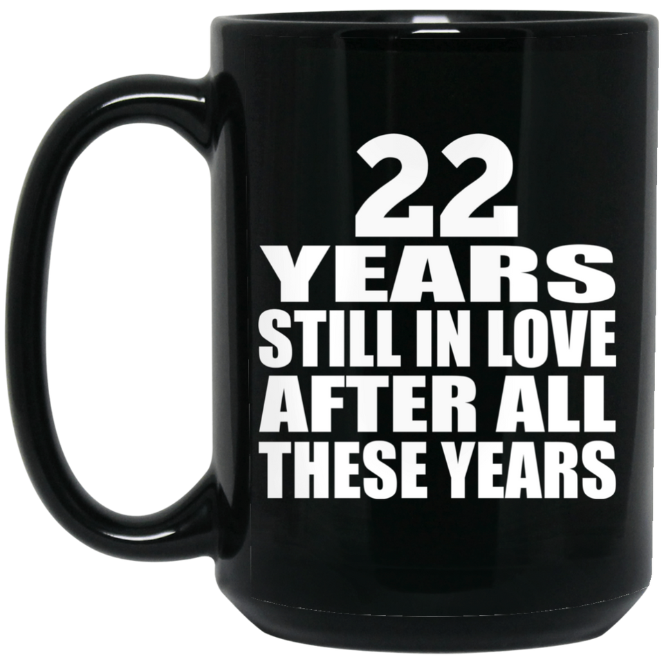 22nd Anniversary 22 Years Still In Love After These Years - 15oz Coffee Mug Black