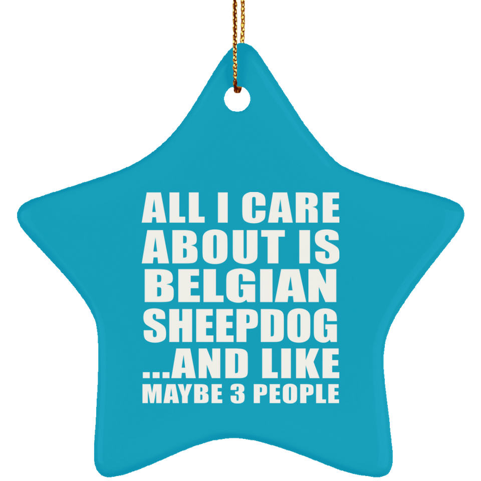 All I Care About Is Belgian Sheepdog - Star Ornament