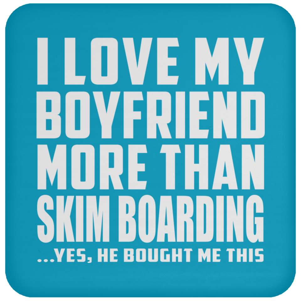 I Love My Boyfriend More Than Skim Boarding - Drink Coaster