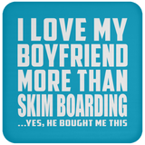 I Love My Boyfriend More Than Skim Boarding - Drink Coaster