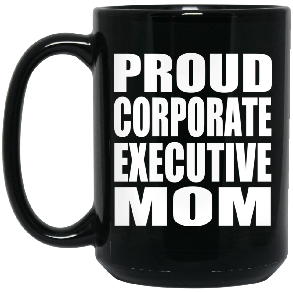 Proud Corporate Executive Mom - 15oz Coffee Mug Black