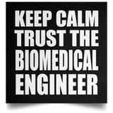 Keep Calm and Trust The Biomedical Engineer - Poster Square