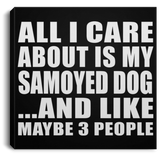 All I Care About Is My Samoyed Dog - Canvas Square