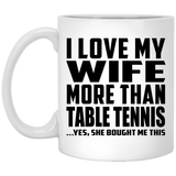 I Love My Wife More Than Table Tennis - 11 Oz Coffee Mug