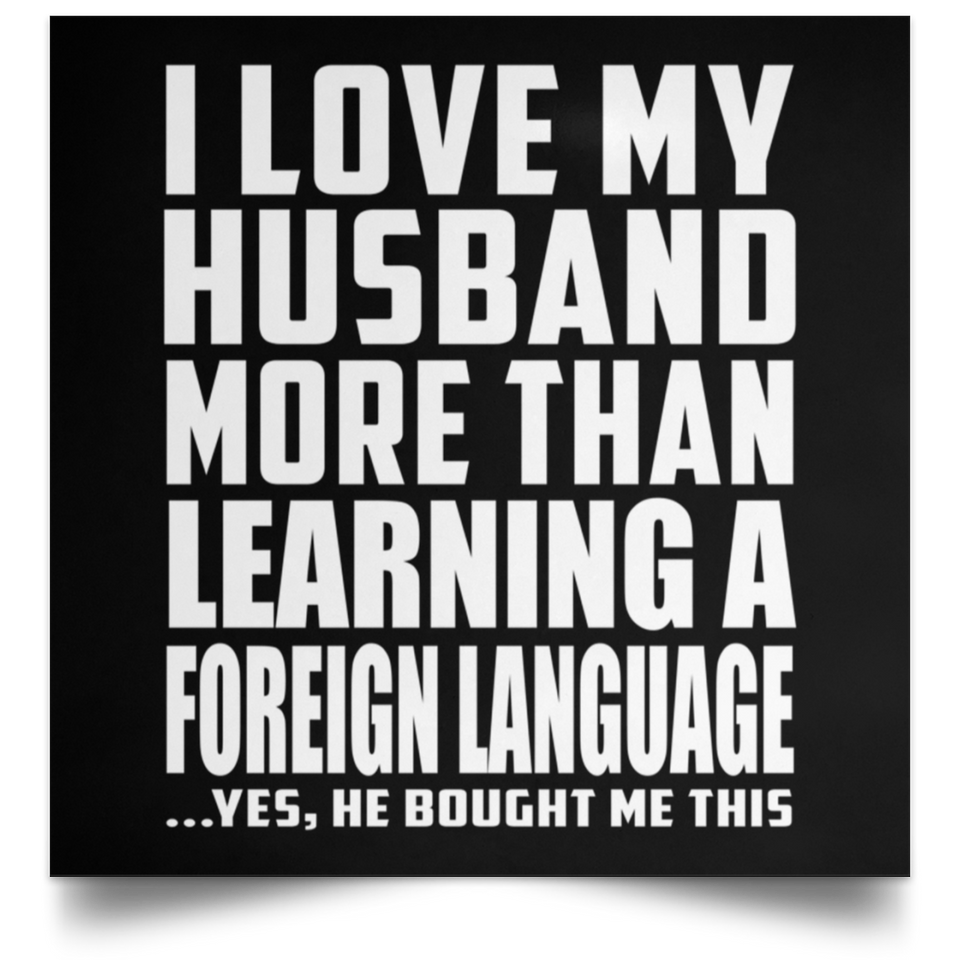 I Love My Husband More Than Learning A Foreign Language - Poster Square