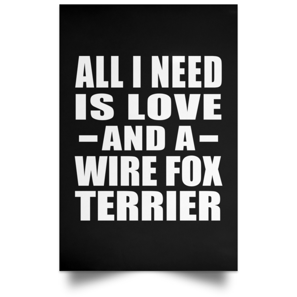 All I Need Is Love And A Wire Fox Terrier - Poster Portrait