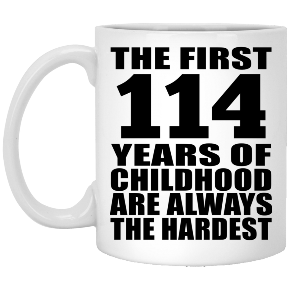 114th Birthday First 114 Years of Childhood Are The Hardest - 11oz Coffee Mug