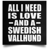 All I Need Is Love And A Swedish Vallhund - Poster Square