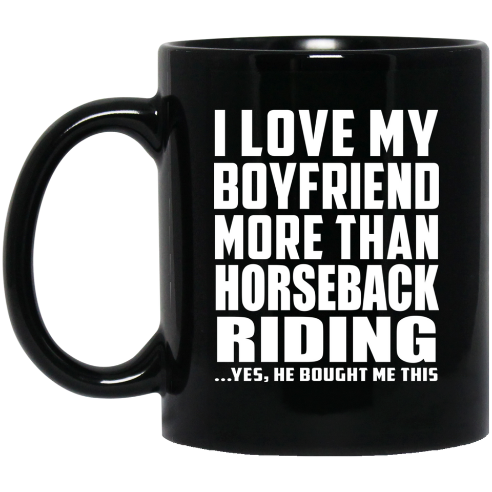 I Love My Boyfriend More Than Horseback Riding - 11 Oz Coffee Mug Black
