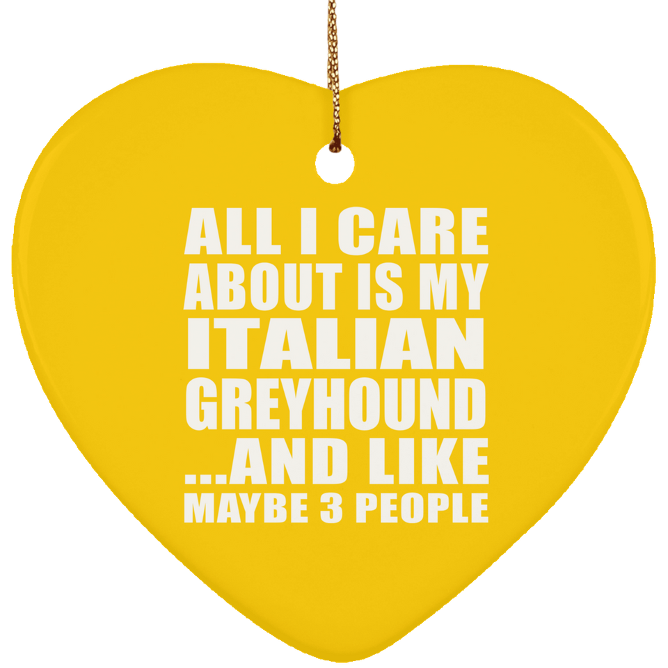 All I Care About Is My Italian Greyhound - Heart Ornament