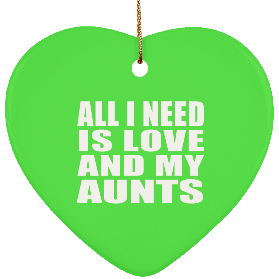 All I Need Is Love And My Aunts - Heart Ornament