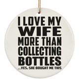 I Love My Wife More Than Collecting Bottles - Circle Ornament