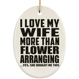 I Love My Wife More Than Flower Arranging - Oval Ornament