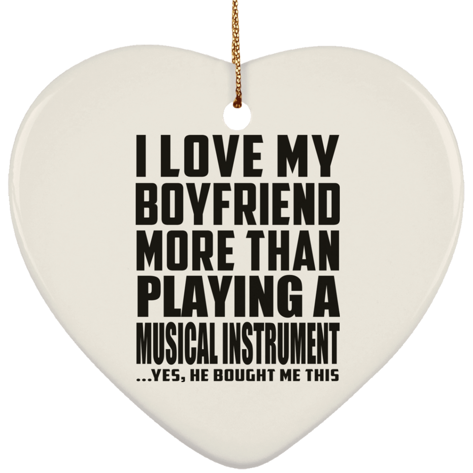 I Love My Boyfriend More Than Playing A Musical Instrument - Heart Ornament
