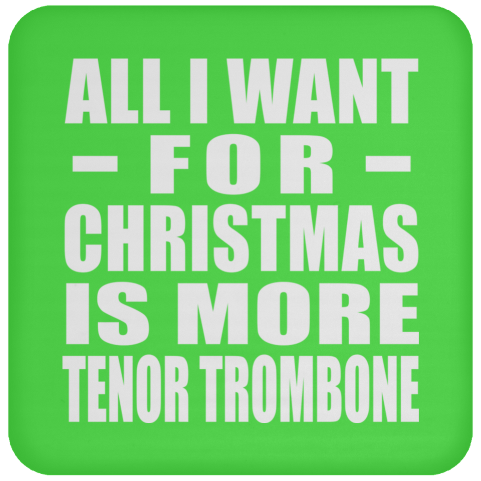 All I Want For Christmas Is More Tenor Trombone - Coaster