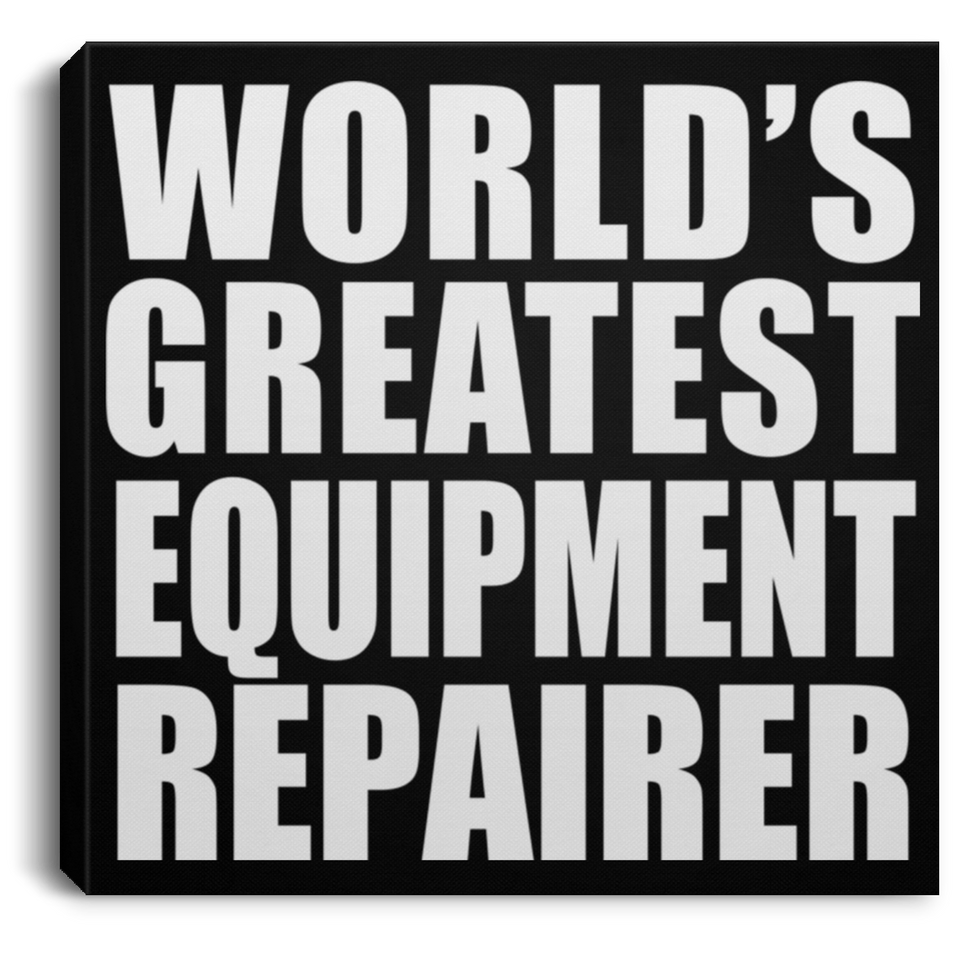 World's Greatest Equipment Repairer - Canvas Square