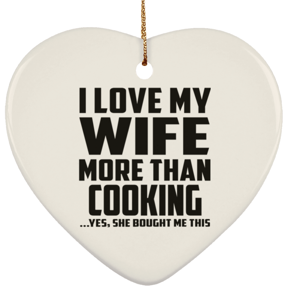 I Love My Wife More Than Cooking - Heart Ornament