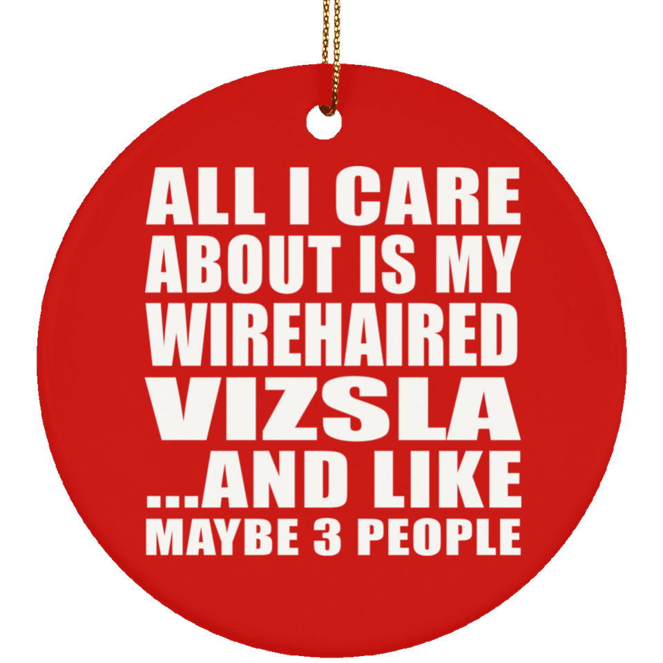 All I Care About Is My Wirehaired Vizsla - Circle Ornament