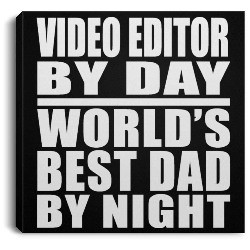 Video Editor By Day World's Best Dad By Night - Canvas Square