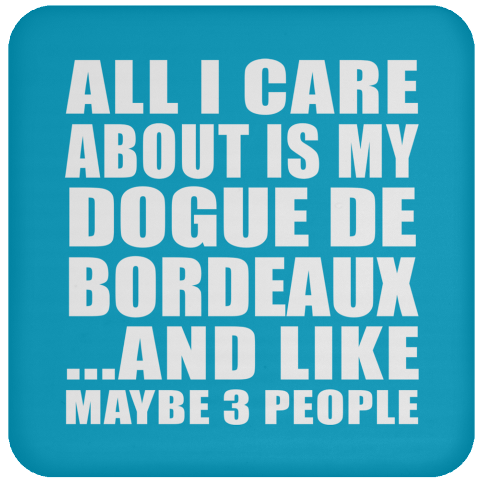 All I Care About Is My Dogue De Bordeaux - Drink Coaster