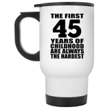 45th Birthday First 45 Years of Childhood Are The Hardest - White Travel Mug