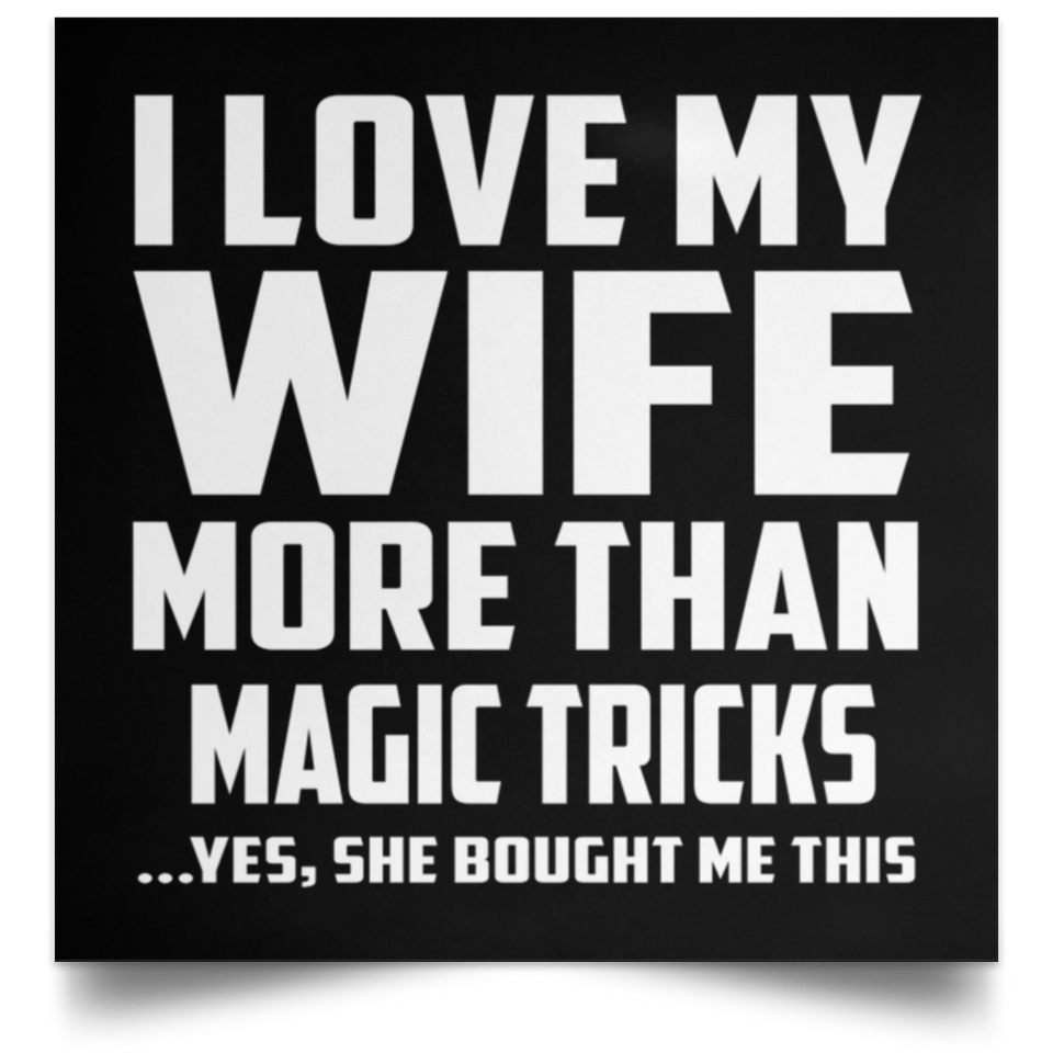 I Love My Wife More Than Magic Tricks - Poster Square