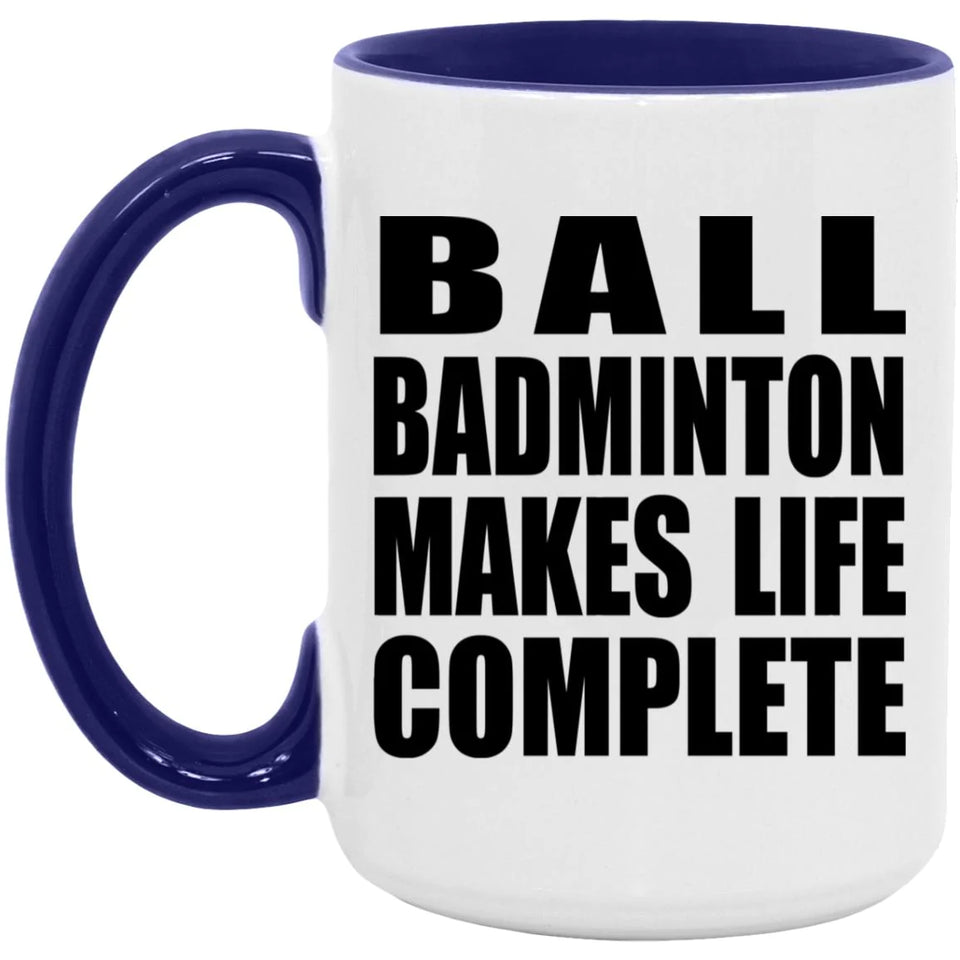 Ball Badminton Makes Life Complete - 15oz Accent Mug Purple