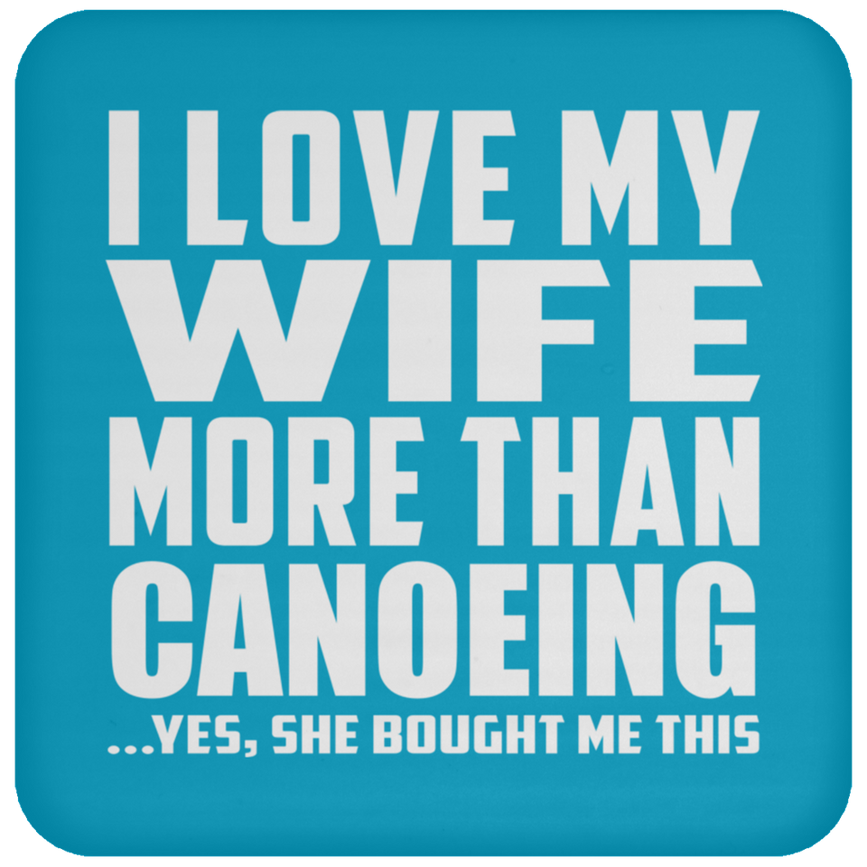 I Love My Wife More Than Canoeing - Drink Coaster