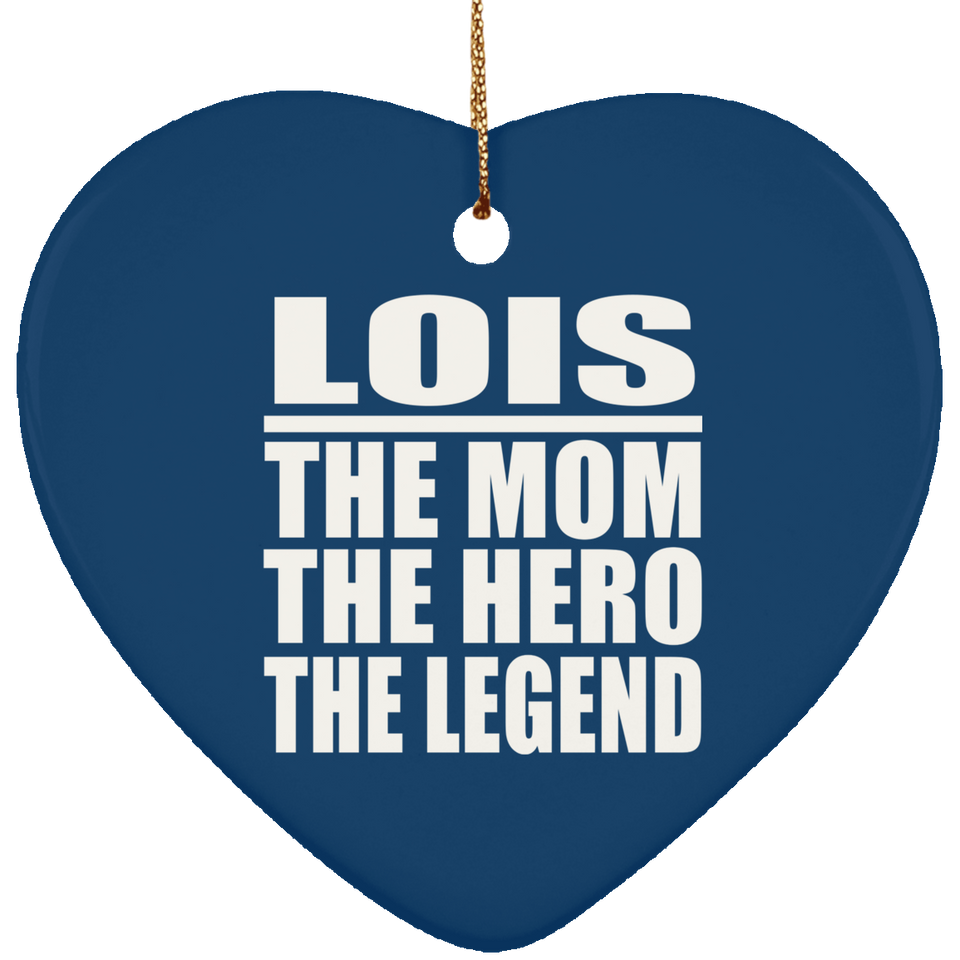 Lois The Mom The Hero The Legend - Heart Ornament