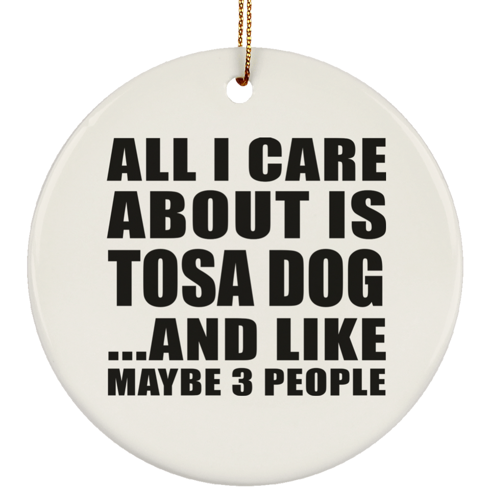 All I Care About Is Tosa Dog - Circle Ornament