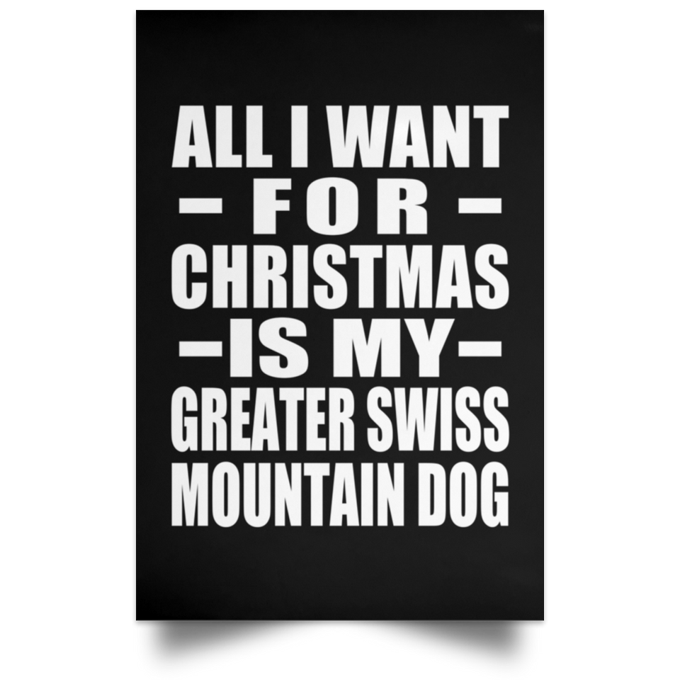All I Want For Christmas Is My Greater Swiss Mountain Dog - Poster Portrait