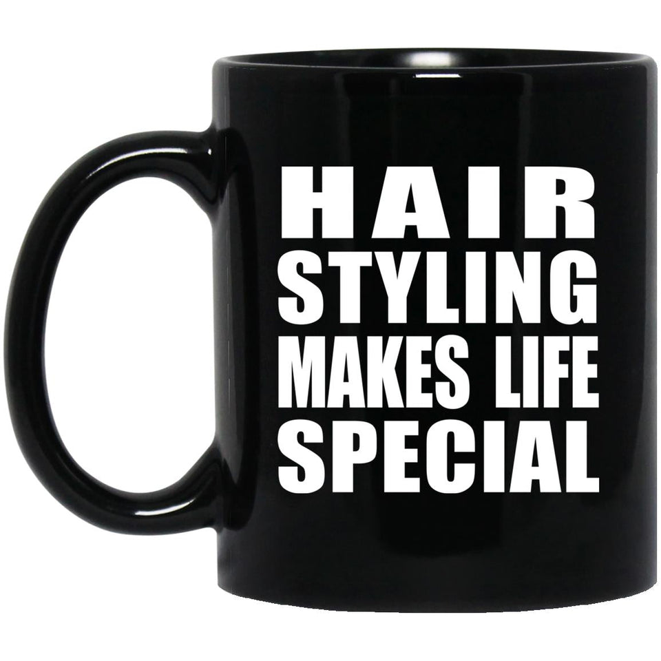 Hair Styling Makes Life Special - 11oz Coffee Mug Black