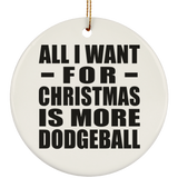 All I Want For Christmas Is More Dodgeball - Circle Ornament