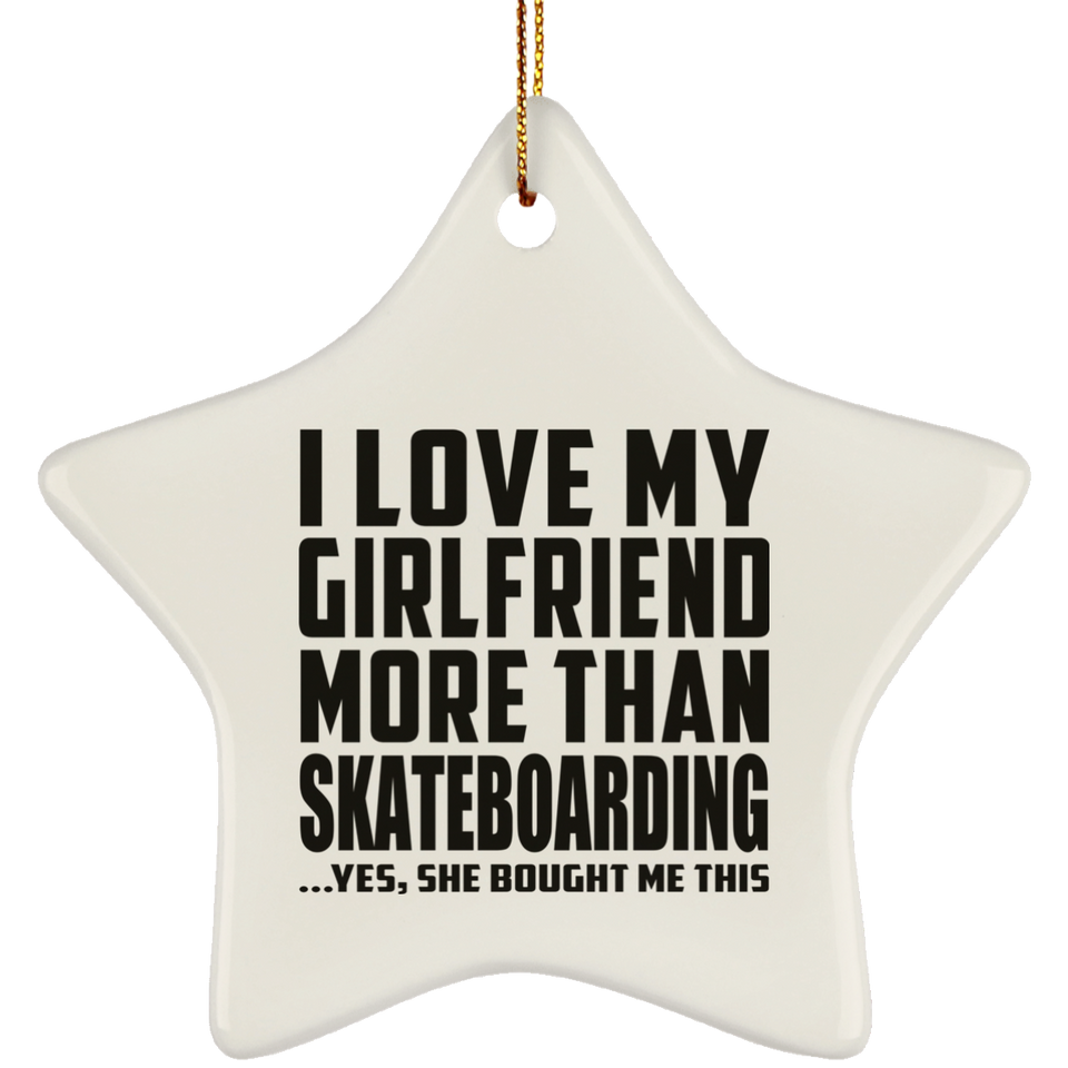 I Love My Girlfriend More Than Skateboarding - Star Ornament