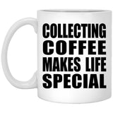 Collecting Coffee Makes Life Special - 11oz Coffee Mug