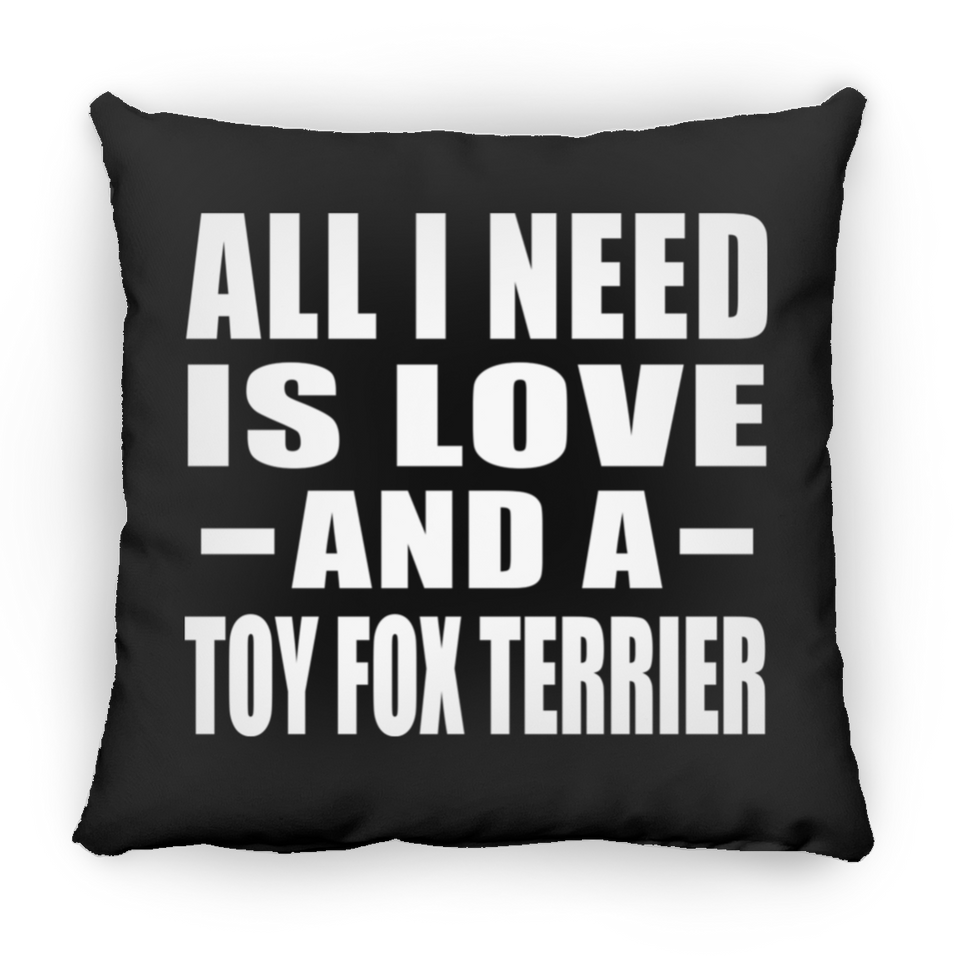All I Need Is Love And A Toy Fox Terrier - Throw Pillow Black