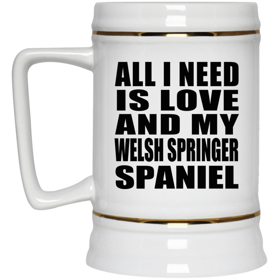 All I Need Is Love And My Welsh Springer Spaniel - Beer Stein
