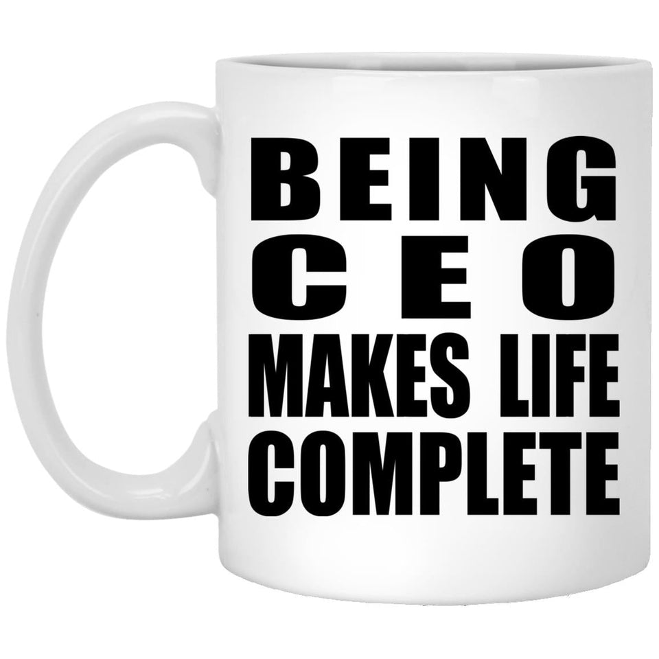 Being CEO Makes Life Complete - 11oz Coffee Mug