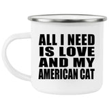 All I Need Is Love And My American Cat - 12oz Camping Mug