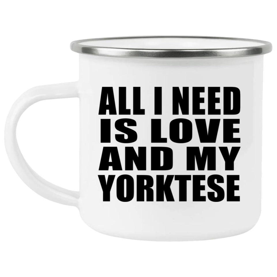All I Need Is Love And My Yorktese - 12oz Camping Mug