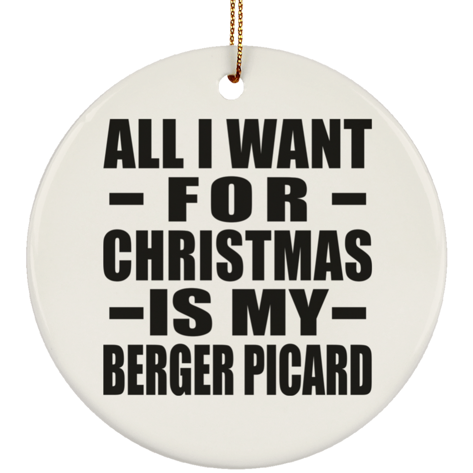 All I Want For Christmas Is My Berger Picard - Circle Ornament