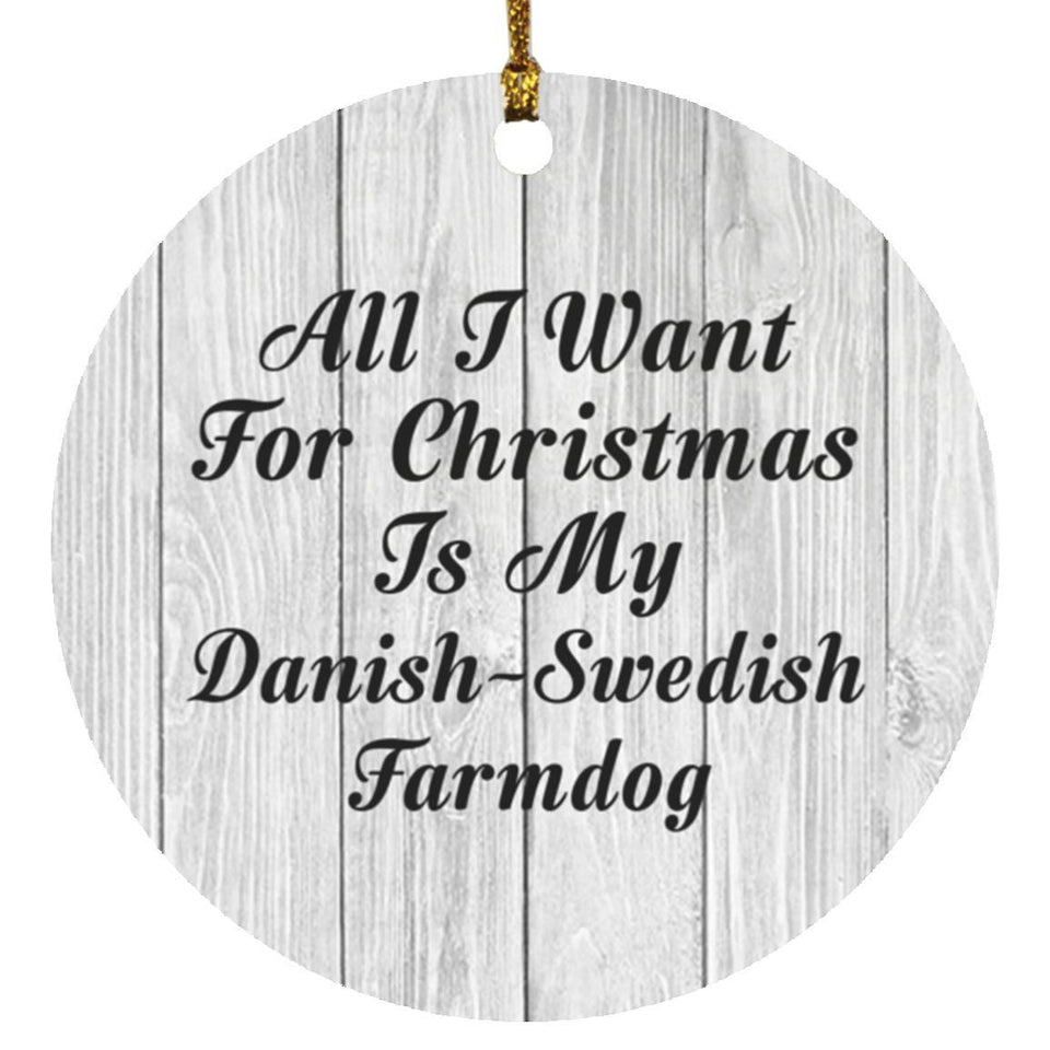 All I Want For Christmas Is My Danish-Swedish Farmdog - Circle Ornament F
