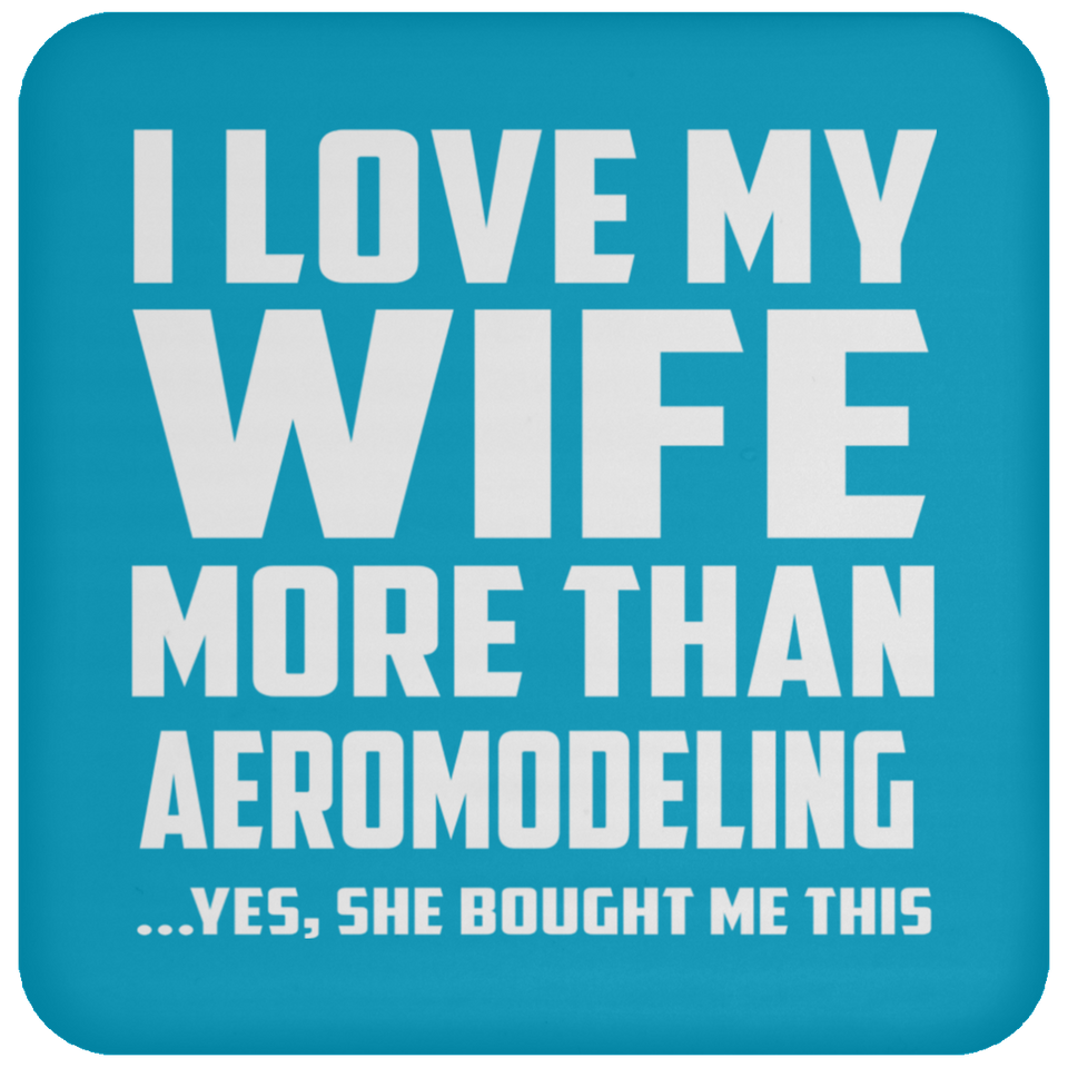 I Love My Wife More Than Aeromodeling - Drink Coaster