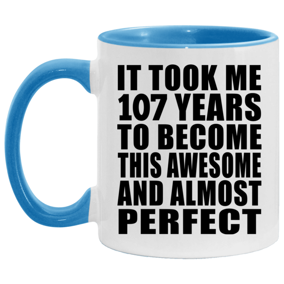 107th Birthday Took 107 Years To Become Awesome & Perfect - 11oz Accent Mug Blue