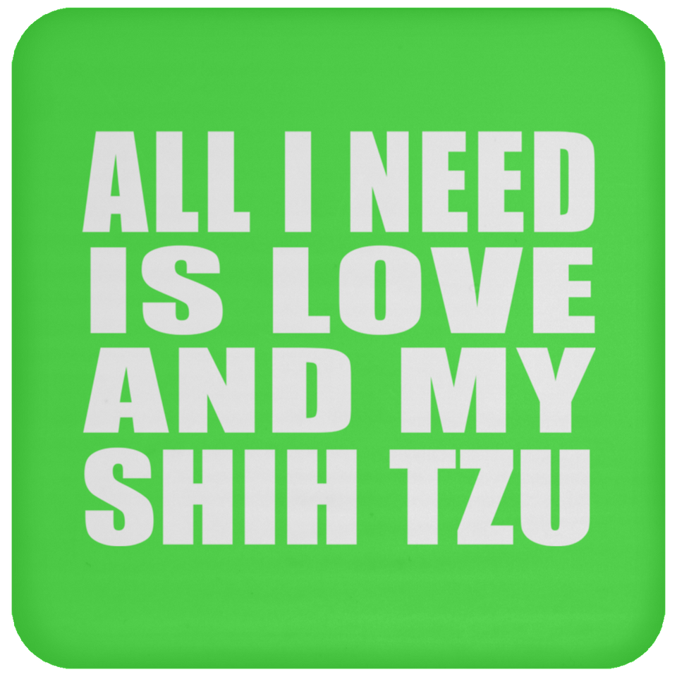 All I Need Is Love And My Shih Tzu - Drink Coaster