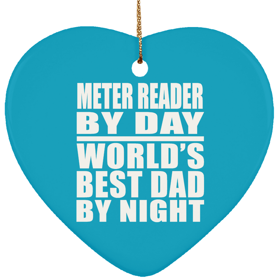Meter Reader By Day World's Best Dad By Night - Heart Ornament