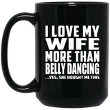 I Love My Wife More Than Belly Dancing - 15 Oz Coffee Mug Black
