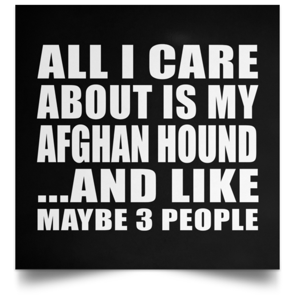 All I Care About Is My Afghan Hound - Poster Square
