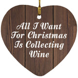 All I Want For Christmas Is Collecting Wine - Heart Ornament D